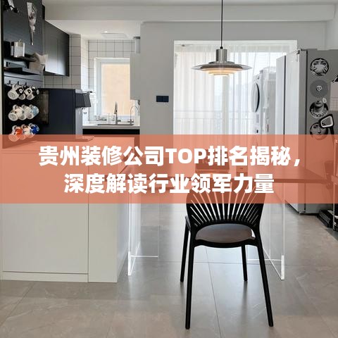贵州装修公司TOP排名揭秘，深度解读行业领军力量