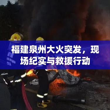 福建泉州大火突发，现场纪实与救援行动