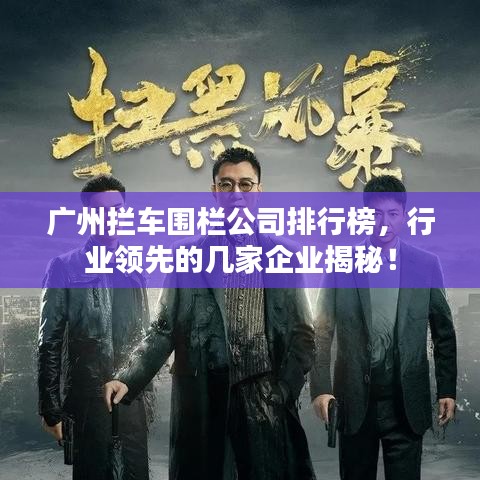 广州拦车围栏公司排行榜，行业领先的几家企业揭秘！