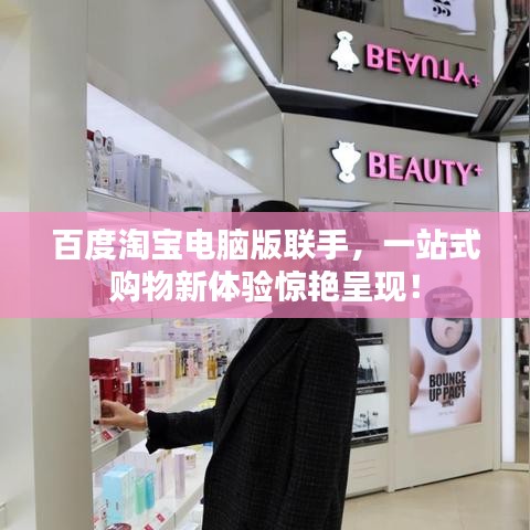 百度淘宝电脑版联手，一站式购物新体验惊艳呈现！
