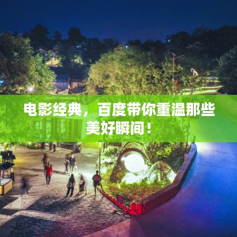电影经典，百度带你重温那些美好瞬间！
