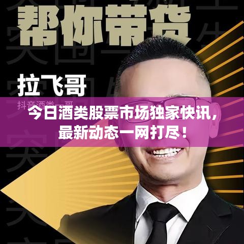 今日酒类股票市场独家快讯，最新动态一网打尽！